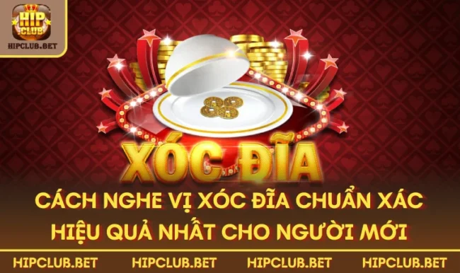 Cách Nghe Vị Xóc Đĩa Chuẩn Xác Hiệu Quả Nhất Cho Người Mới