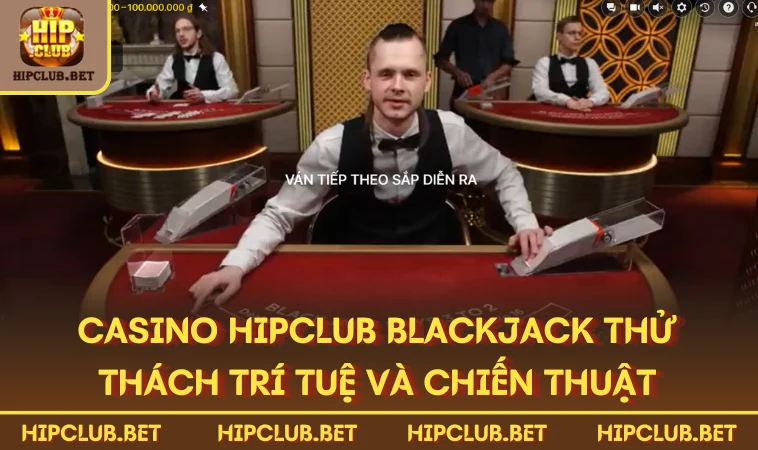 Casino HIPCLUB Blackjack thử thách trí tuệ và chiến thuật