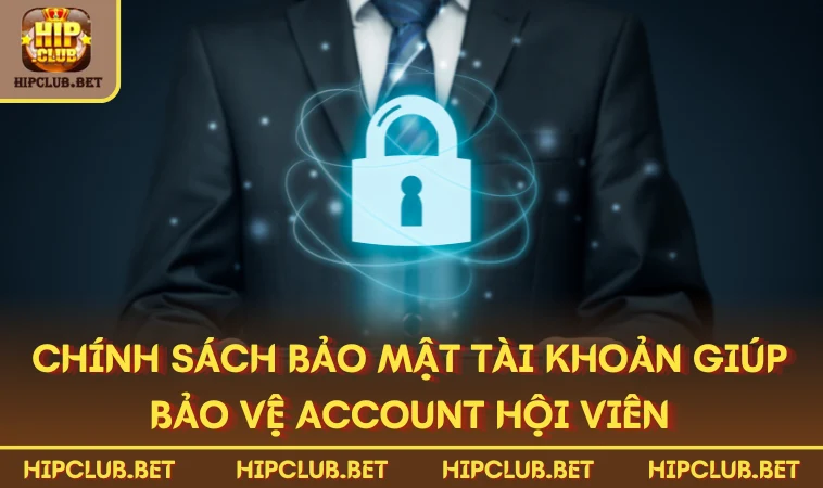 Chính sách bảo mật tài khoản giúp bảo vệ account hội viên
