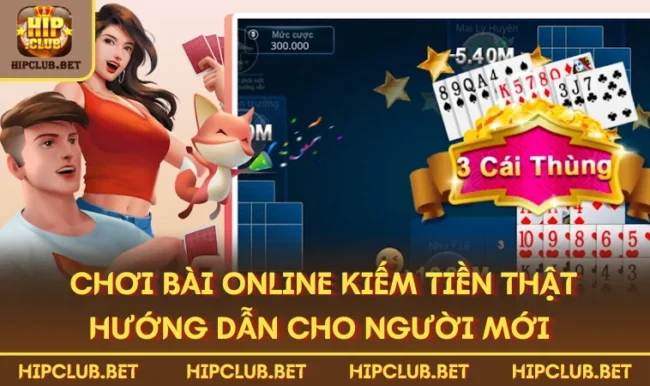 Chơi Bài Online Kiếm Tiền Thật Hướng Dẫn Cho Người Mới