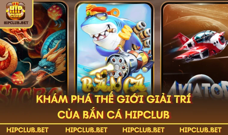 Khám phá thế giới giải trí của bắn cá HIPCLUB