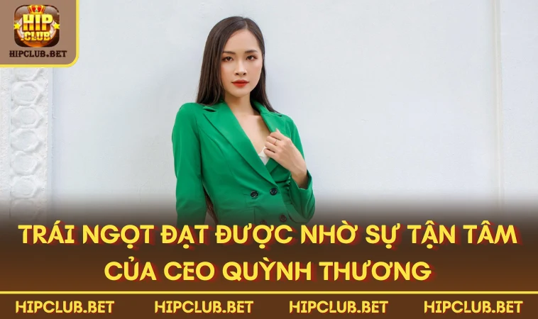 Trái ngọt đạt được nhờ sự tận tâm của CEO Quỳnh Thương