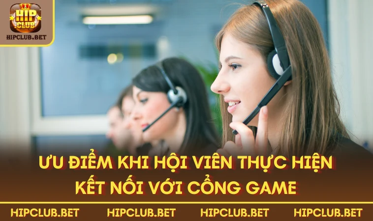 Ưu điểm khi hội viên thực hiện kết nối với cổng game